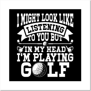 I Might Look Like Listening To You But In My Head I'm Playing Golf T Shirt For Women Men Posters and Art